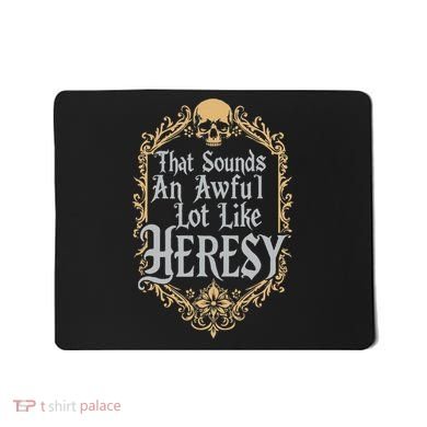 That Sounds An Awful Lot Like Heresy Mousepad