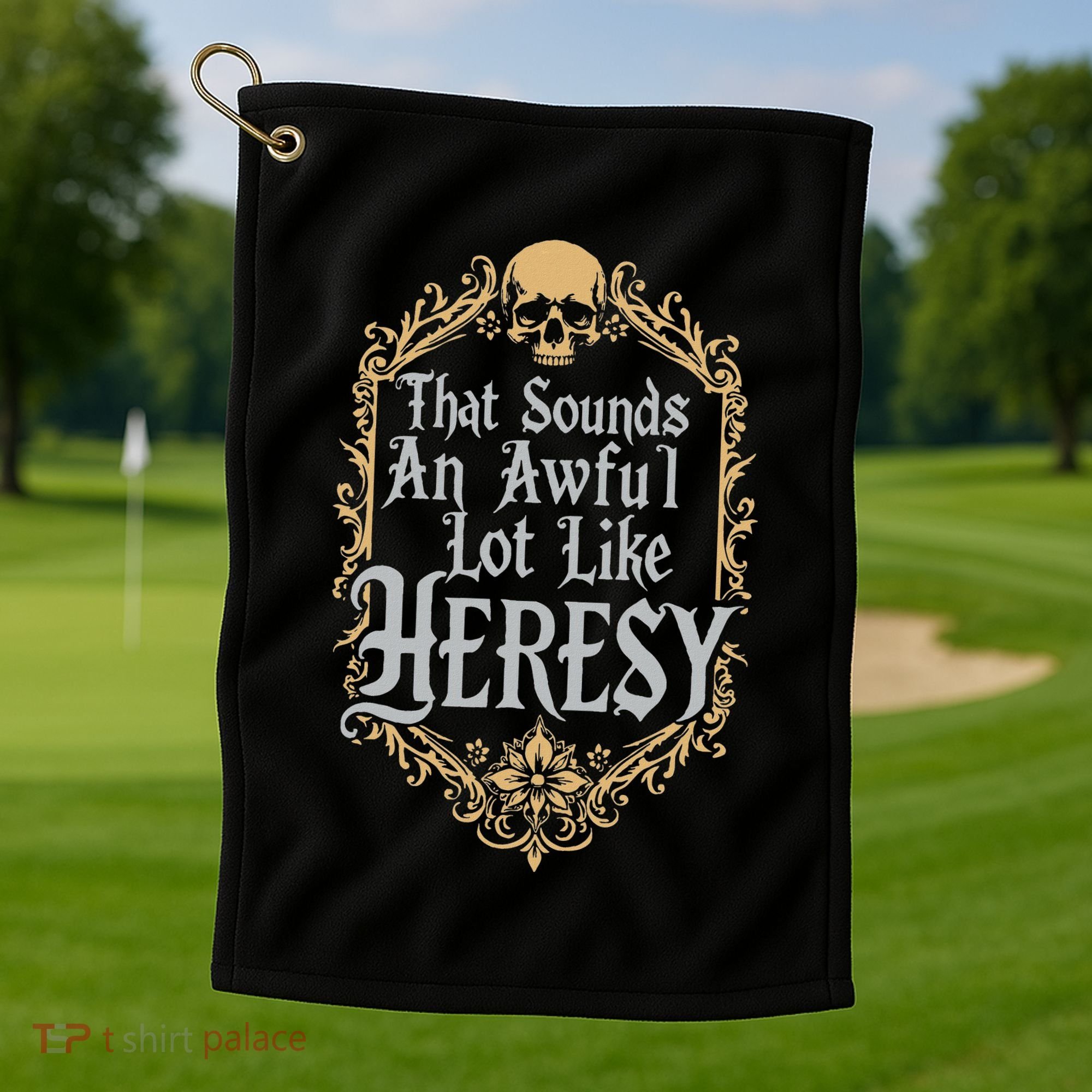 That Sounds An Awful Lot Like Heresy Golf Towel