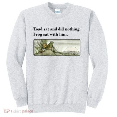 Toad Sat And Did Nothing Frog Sat With Him Sweatshirt