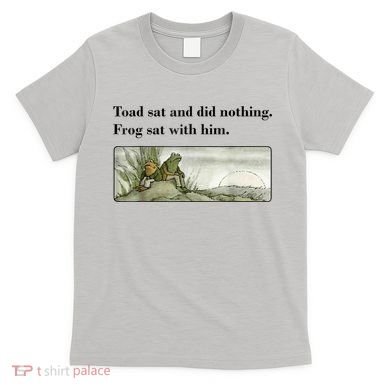 Toad Sat And Did Nothing Frog Sat With Him T-Shirt