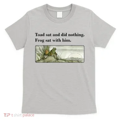 Toad Sat And Did Nothing Frog Sat With Him T-Shirt