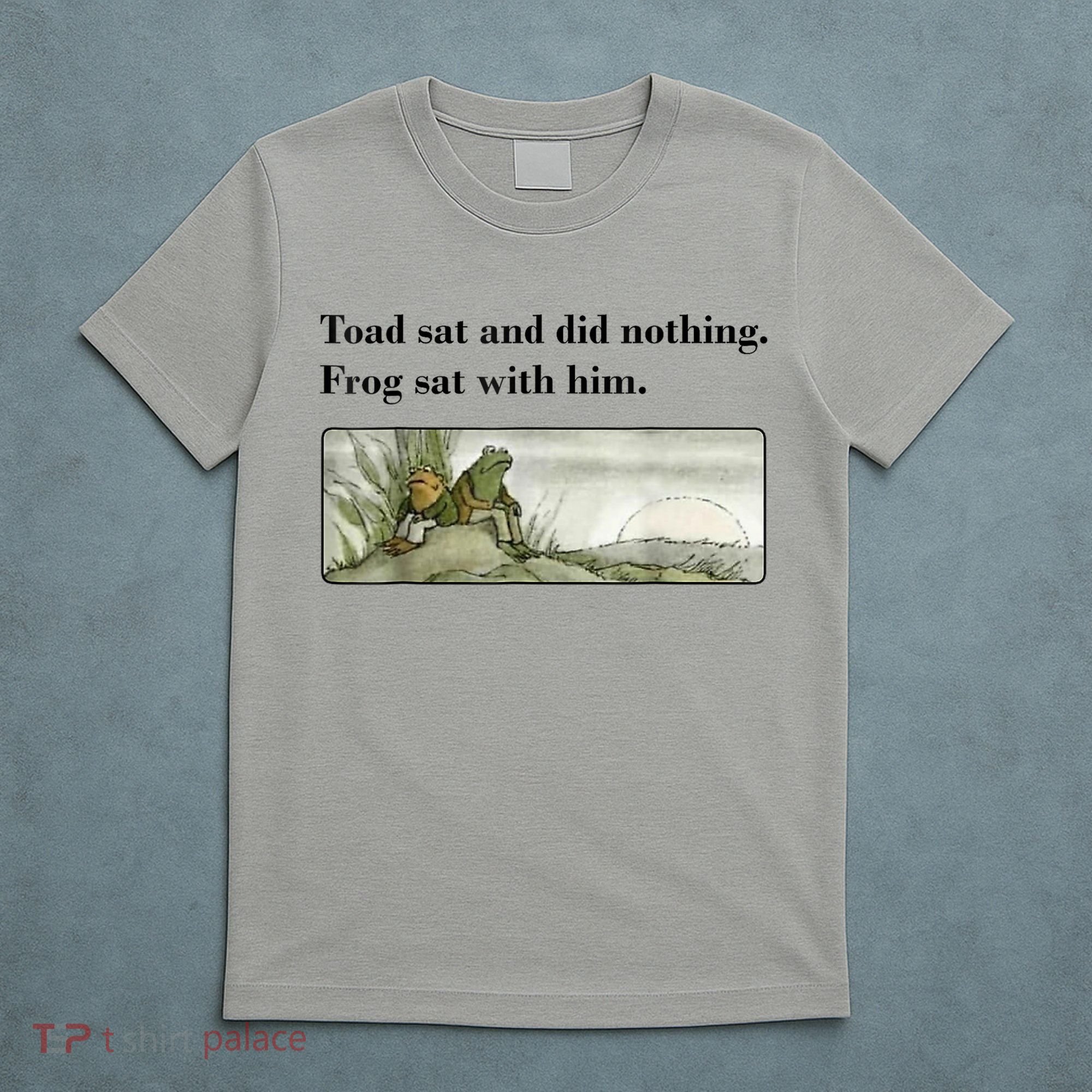 Toad Sat And Did Nothing Frog Sat With Him T-Shirt