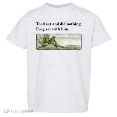 Toad Sat And Did Nothing Frog Sat With Him Toddler T-Shirt