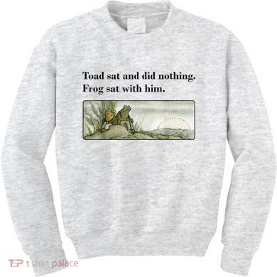 Toad Sat And Did Nothing Frog Sat With Him Kids Sweatshirt