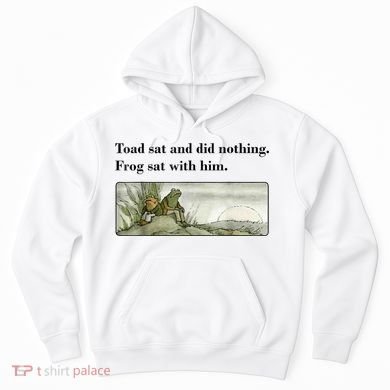 Toad Sat And Did Nothing Frog Sat With Him Hoodie