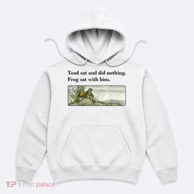 Toad Sat And Did Nothing Frog Sat With Him Hoodie