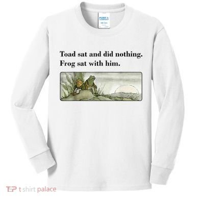Toad Sat And Did Nothing Frog Sat With Him Kids Long Sleeve Shirt