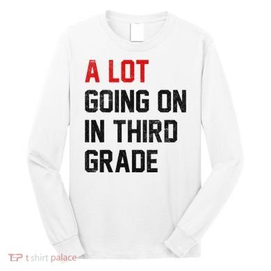 Teacher Student A Lot Going On In Third Grade Back To School Long Sleeve Shirt