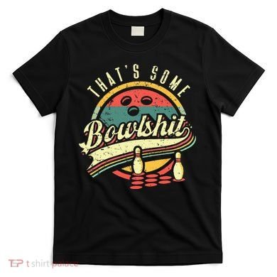 Thats Some Bowlshit Bowling Pun Bowler T-Shirt