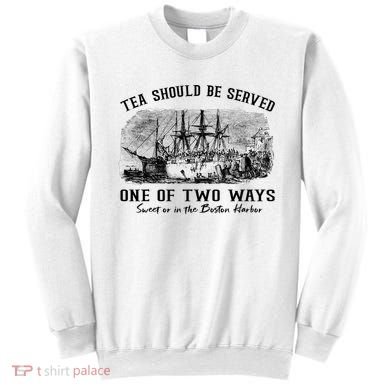 Tea Should Be Served One Of Two Ways Boston Party Sweatshirt