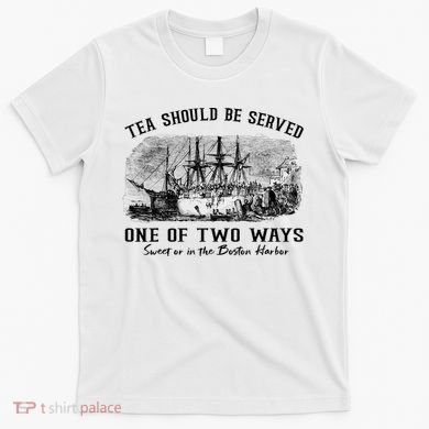 Tea Should Be Served One Of Two Ways Boston Party T-Shirt