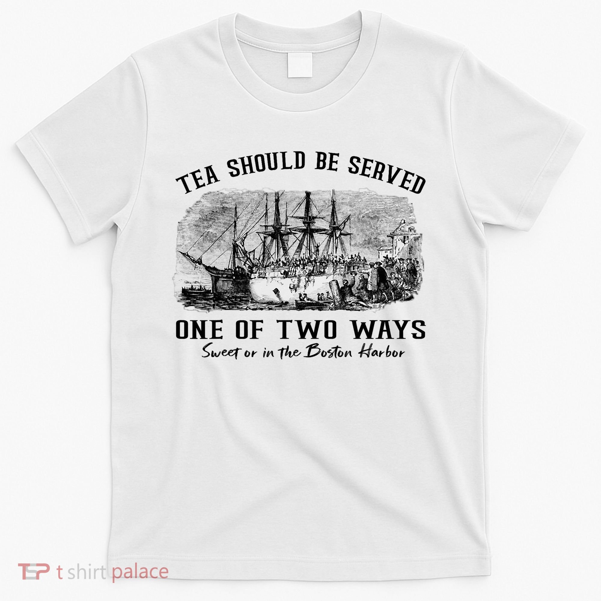 Tea Should Be Served One Of Two Ways Boston Party T-Shirt