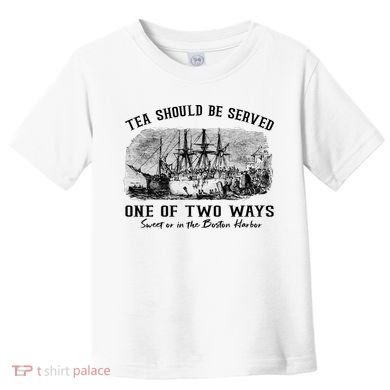 Tea Should Be Served One Of Two Ways Boston Party Toddler T-Shirt