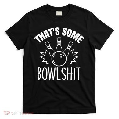 That's Some Bowlshit Funny Bowling Team Party T-Shirt
