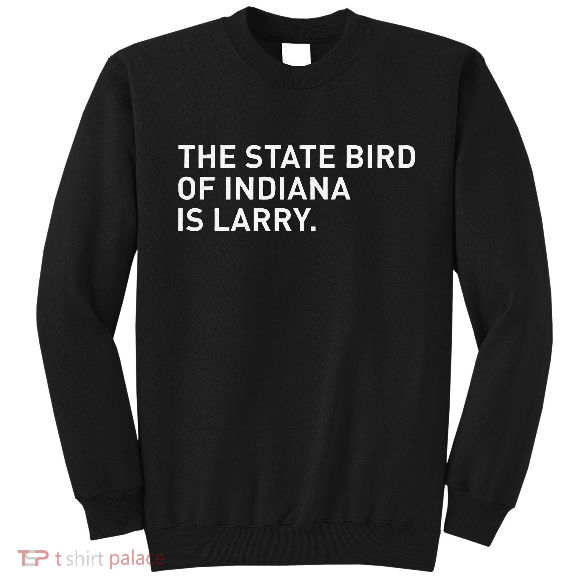 The State Bird Of Indiana Is Larry Sweatshirt