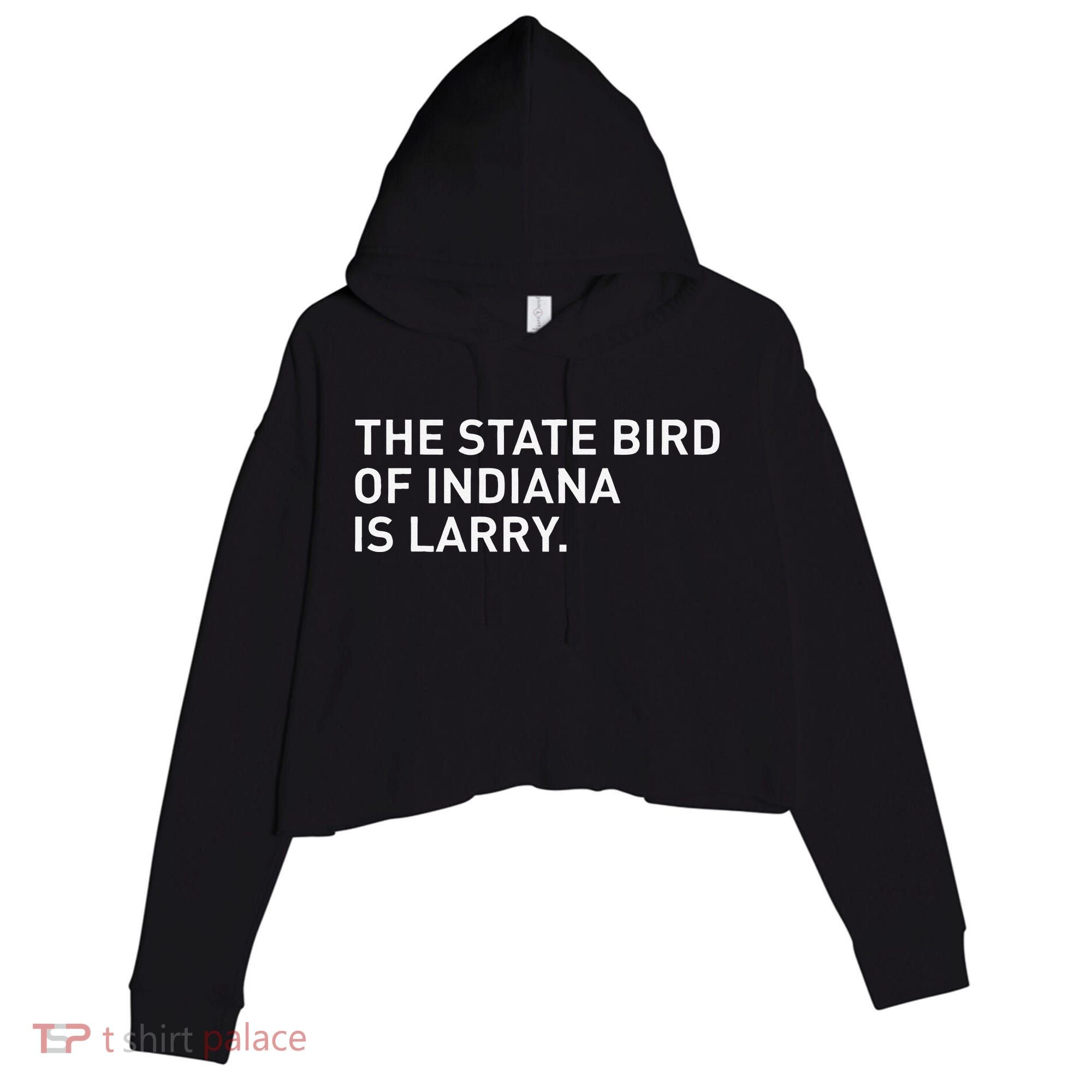 The State Bird Of Indiana Is Larry Crop Fleece Hoodie
