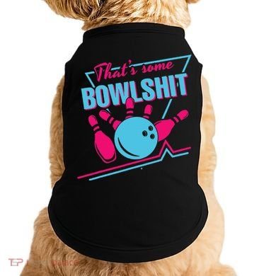 That Some Bowlshit Ball Pins Strike Spilt Doggie Tank