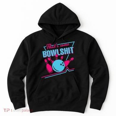 That Some Bowlshit Ball Pins Strike Spilt Hoodie
