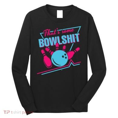 That Some Bowlshit Ball Pins Strike Spilt Long Sleeve Shirt