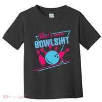 That Some Bowlshit Ball Pins Strike Spilt Toddler T-Shirt thumb 0
