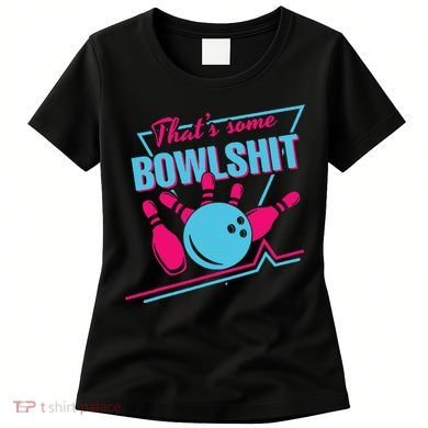 That Some Bowlshit Ball Pins Strike Spilt Women's T-Shirt