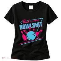 That Some Bowlshit Ball Pins Strike Spilt Women's T-Shirt thumb 0
