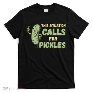 This Situation Calls For Pickles Funny Pickle T-Shirt