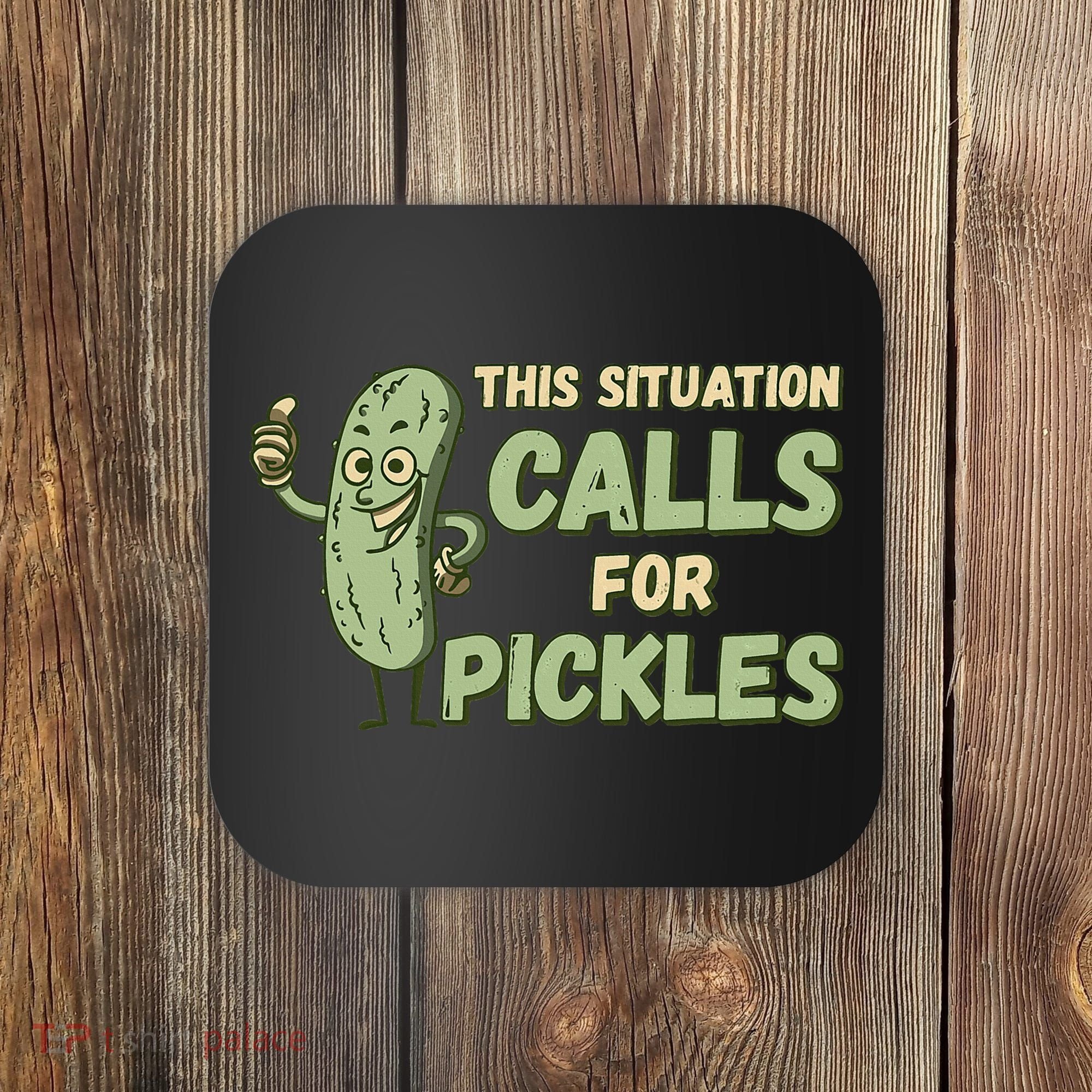 This Situation Calls For Pickles Funny Pickle Coaster