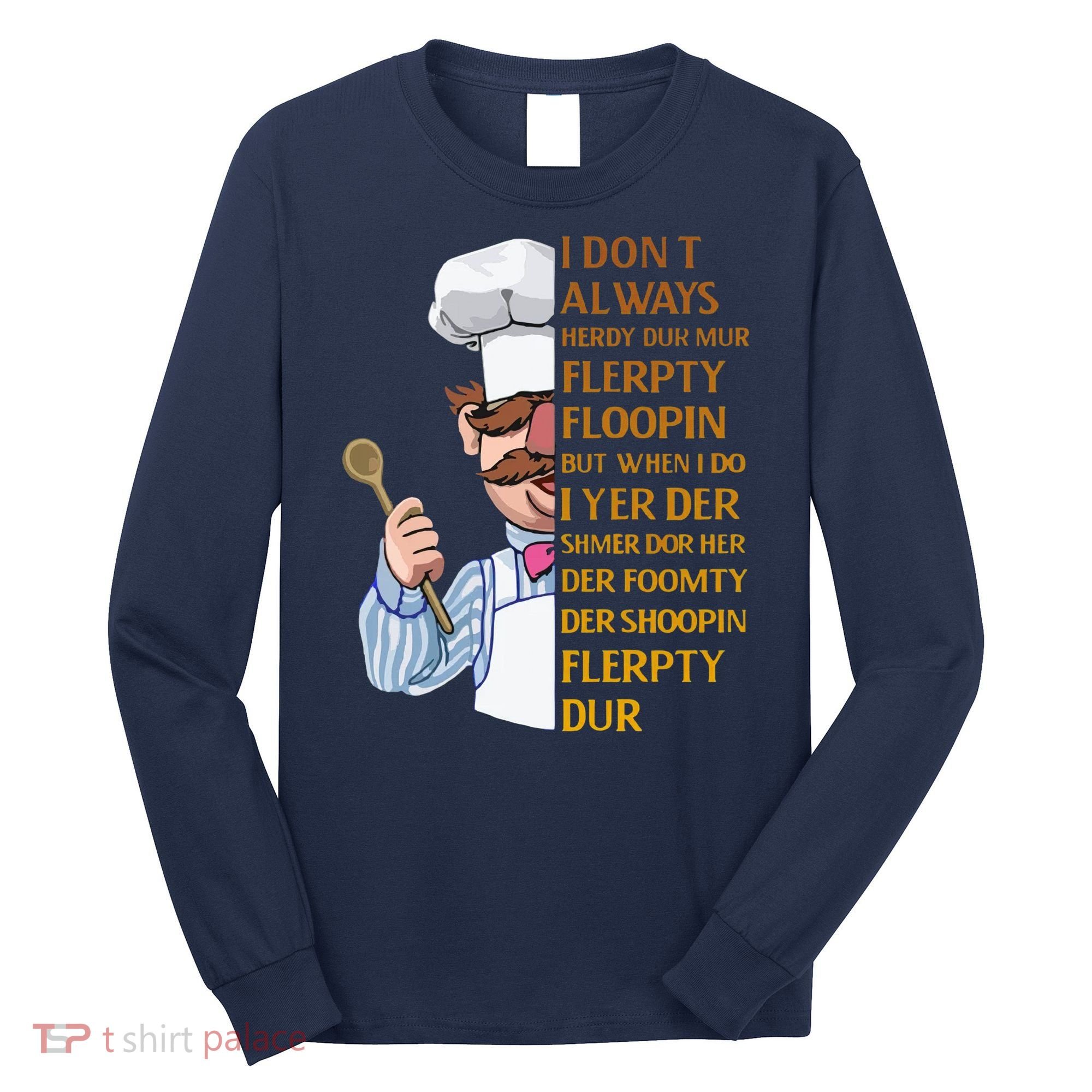 The Swedish Chef I Dont Always Herdy Dur Mur Long Sleeve Shirt