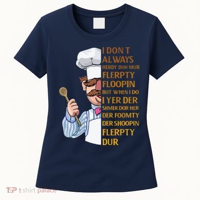 The Swedish Chef I Dont Always Herdy Dur Mur Women's T-Shirt