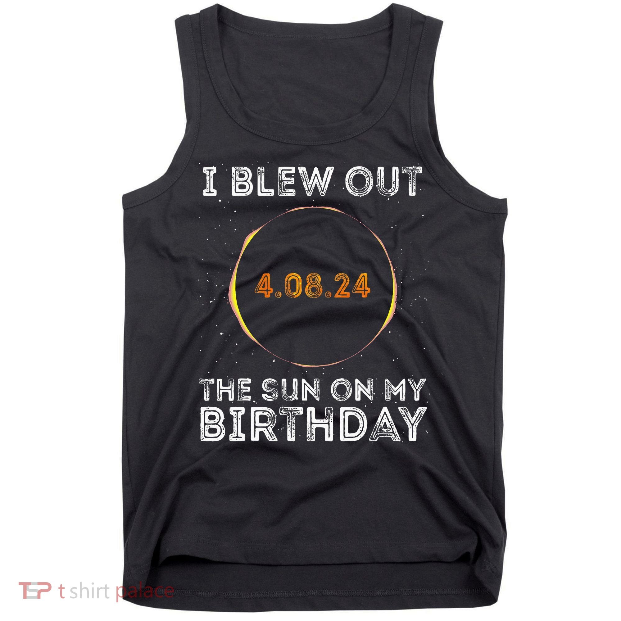 Total Solar Eclipse 4.08.24 Birthday Funny Quote Totality Tank Top