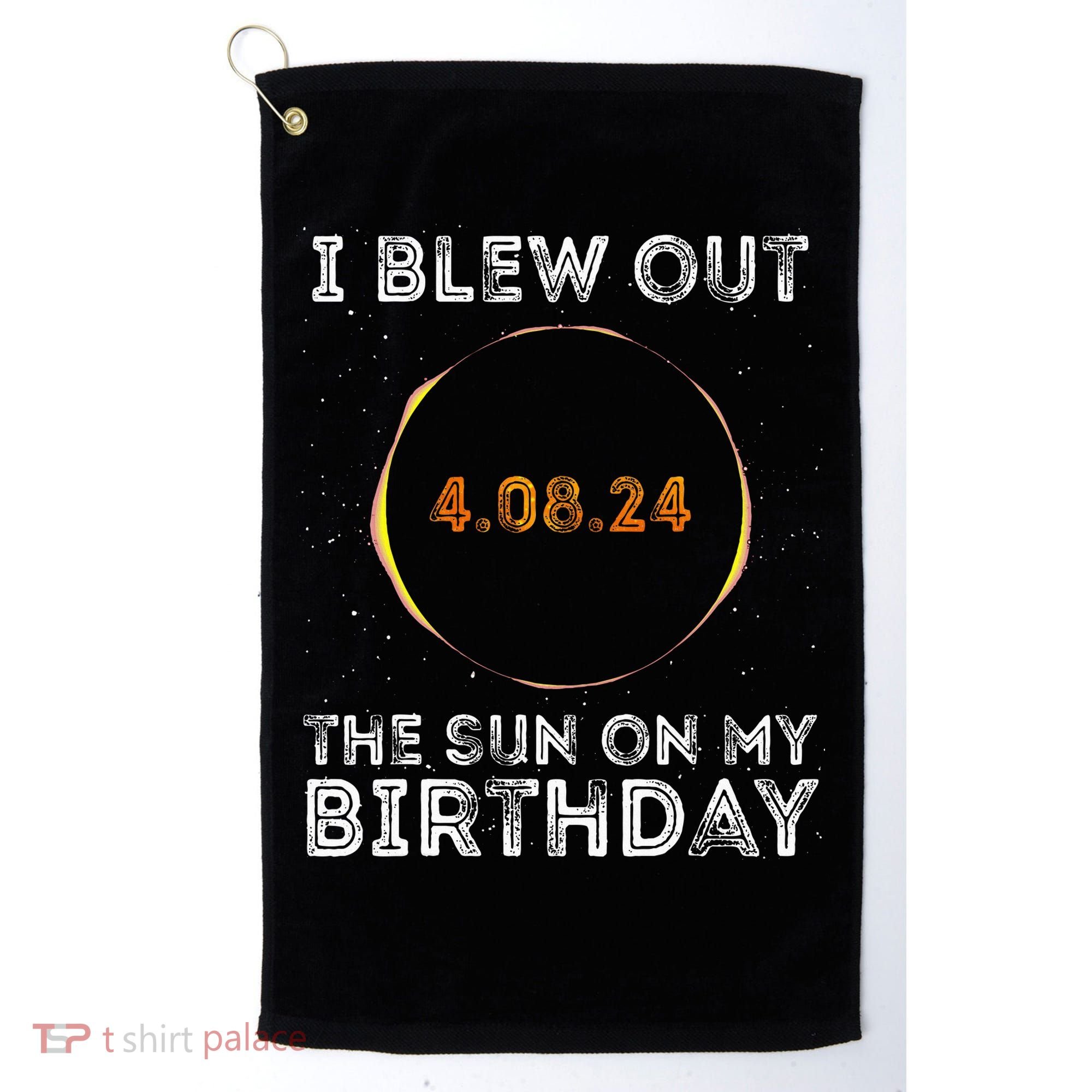 Total Solar Eclipse 4.08.24 Birthday Funny Quote Totality Golf Towel