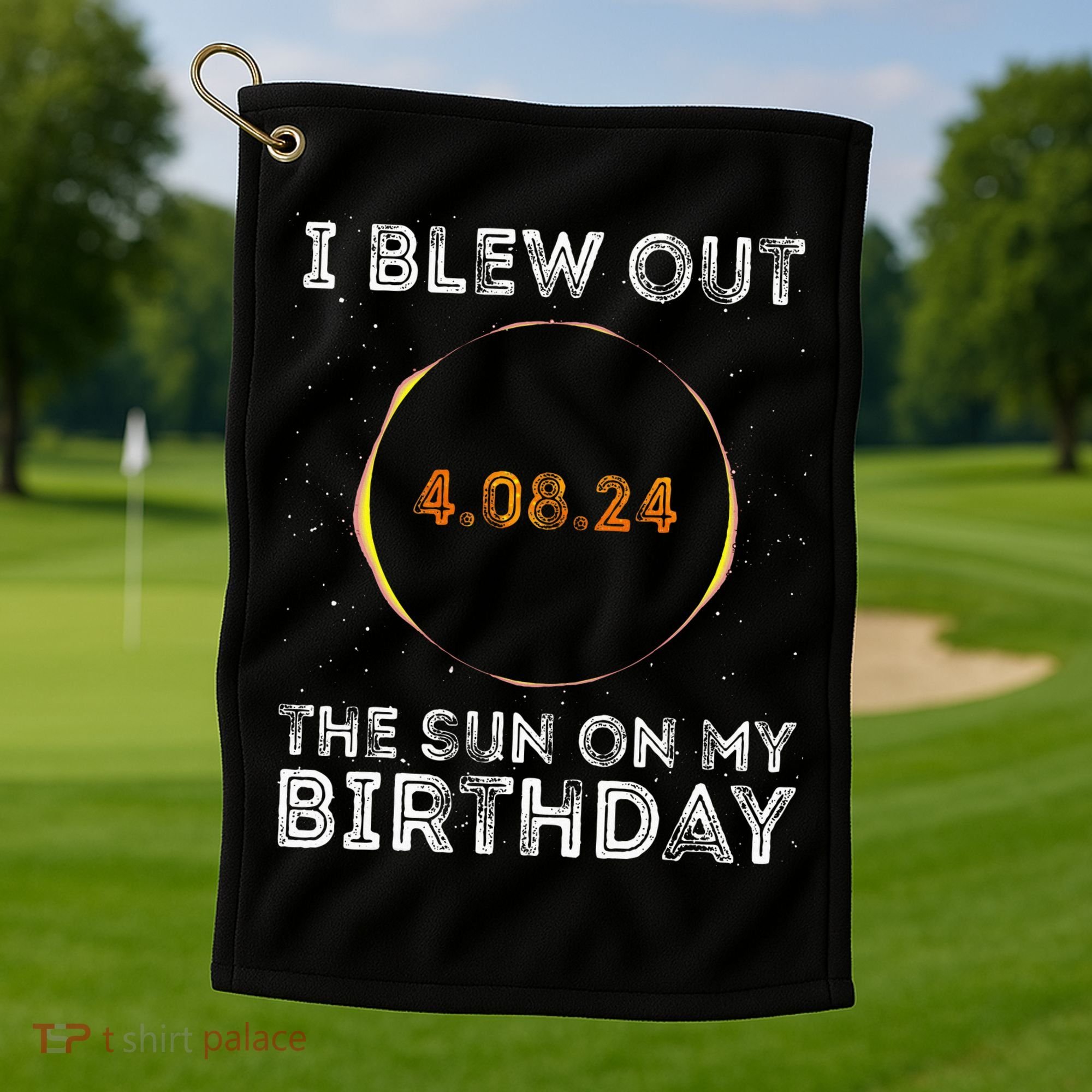 Total Solar Eclipse 4.08.24 Birthday Funny Quote Totality Golf Towel