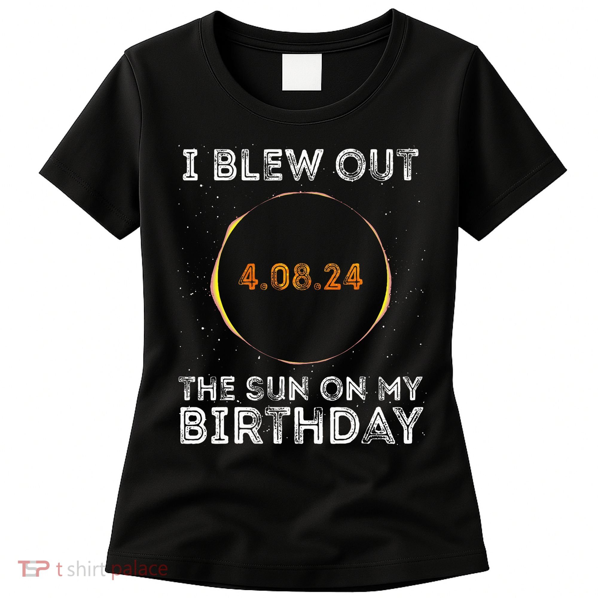 Total Solar Eclipse 4.08.24 Birthday Funny Quote Totality Women's T-Shirt