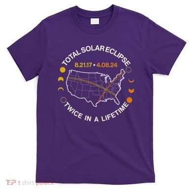 Total Solar Eclipse Twice In A Lifetime Aug 21 2017 April 08 2024 T-Shirt
