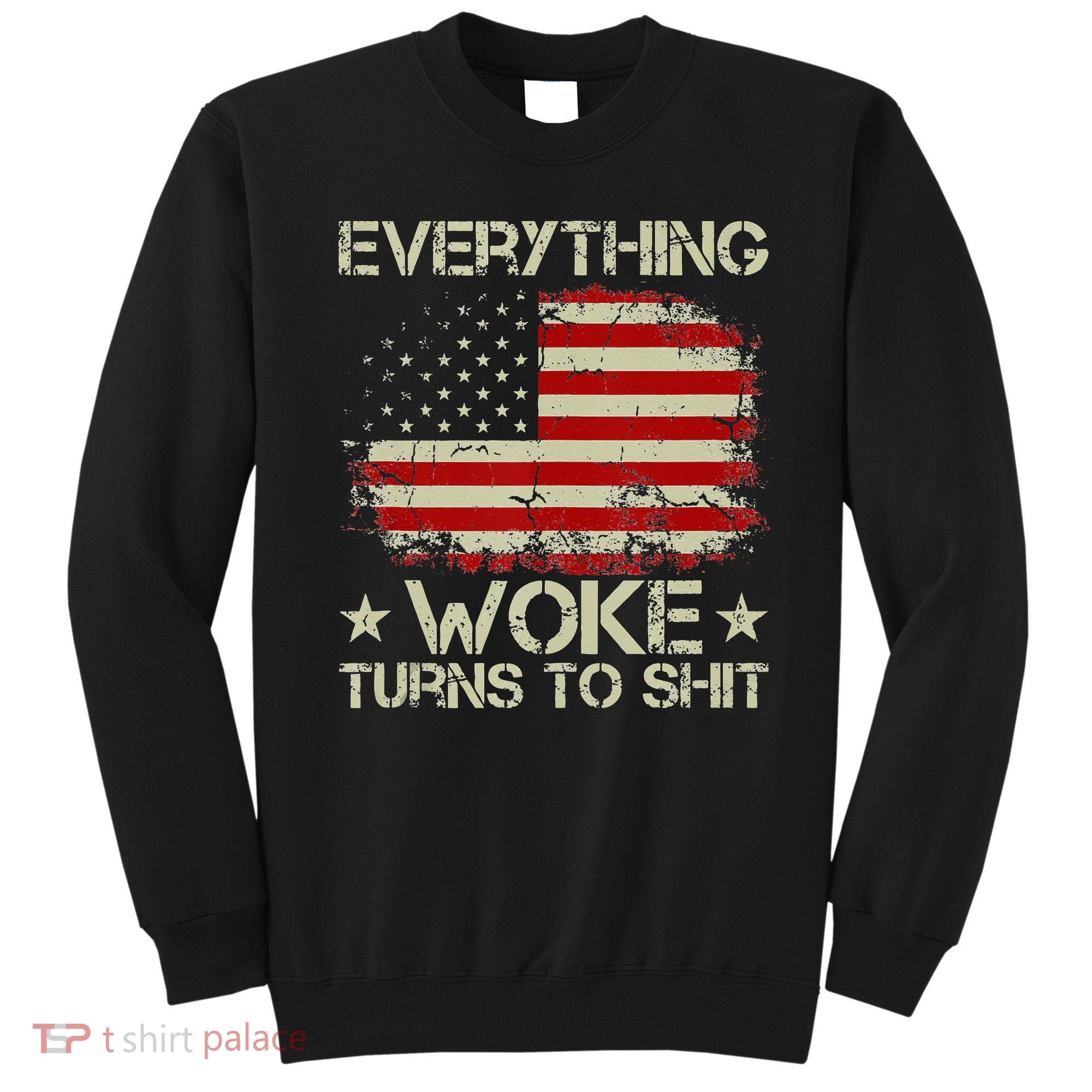 Trump Supporter Everything Woke Turns To Shit Political Sweatshirt