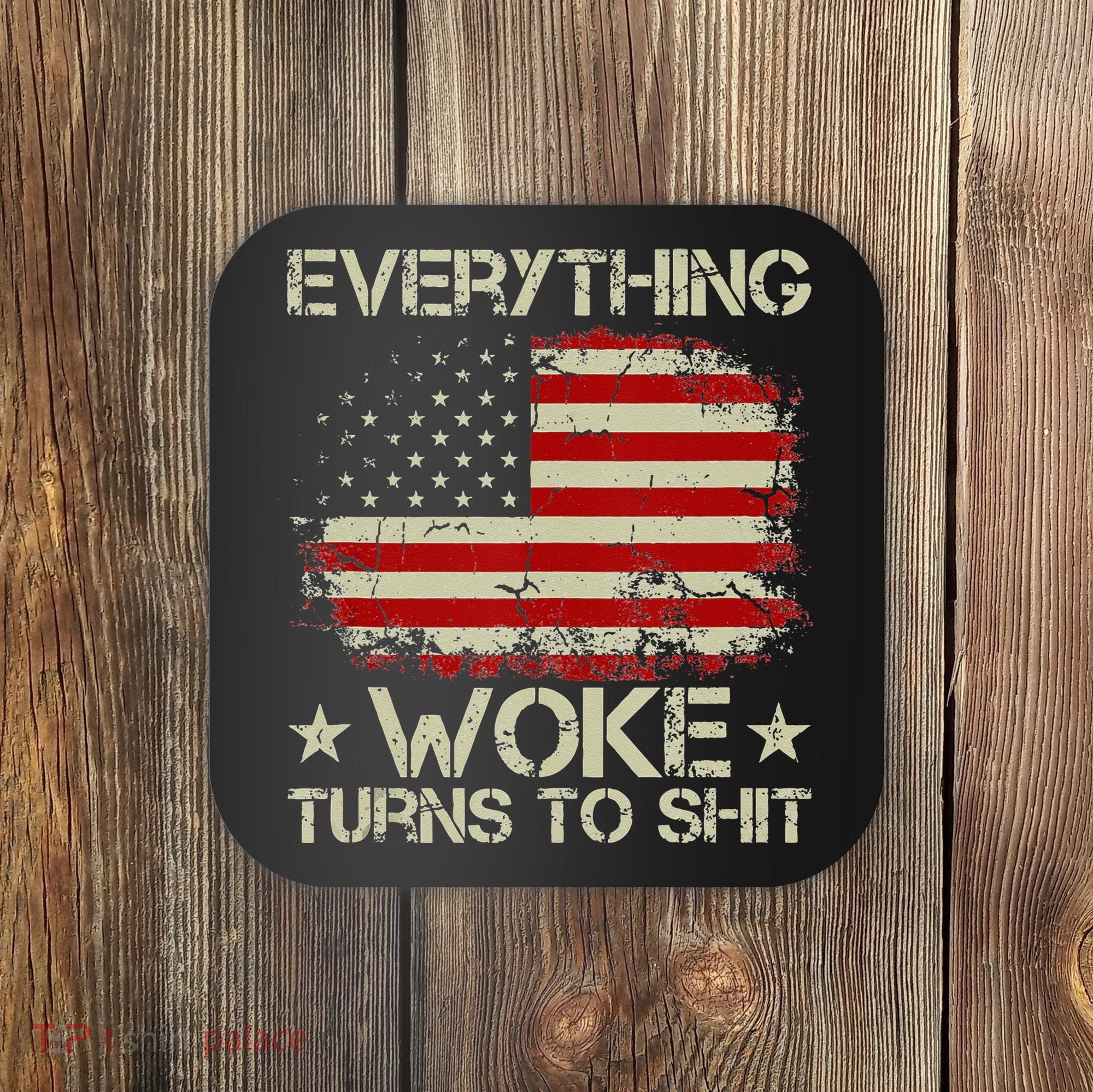 Trump Supporter Everything Woke Turns To Shit Political Coaster
