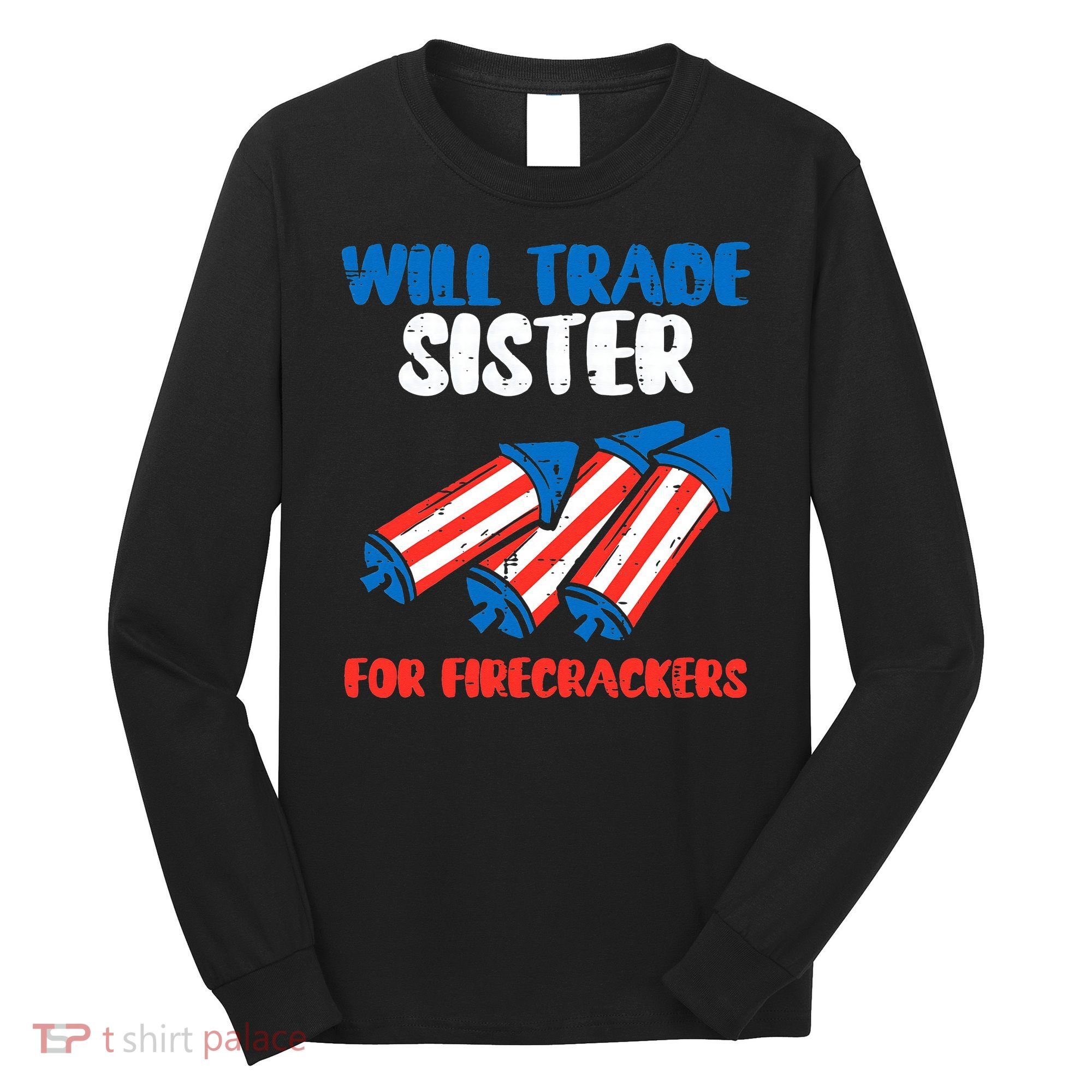 Trade Sister For Firecrackers Funny 4th Of July Long Sleeve Shirt
