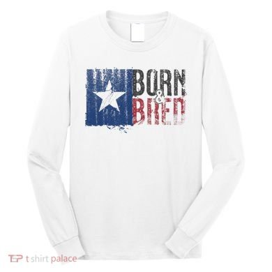Texas State Flag Pride Born & Bred Native Home Long Sleeve Shirt