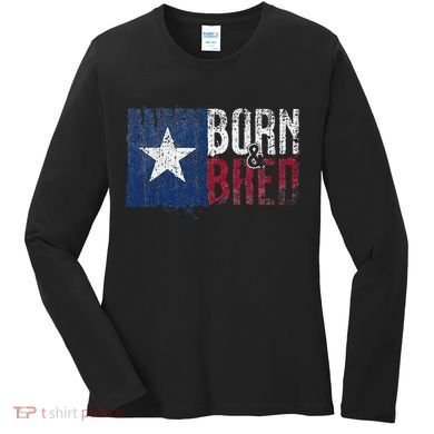 Texas State Flag Pride Born & Bred Native Home Women's Long Sleeve Shirt