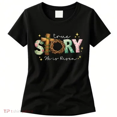 True Story He Is Risen Women's T-Shirt