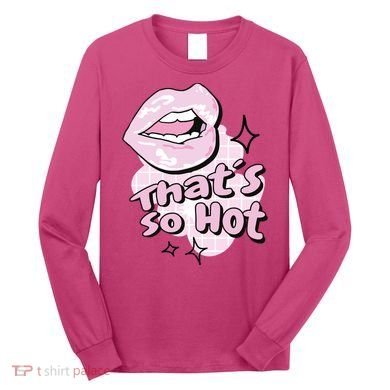 That's So Hot Lips Long Sleeve Shirt