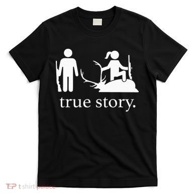 true story hunting lover T-Shirt