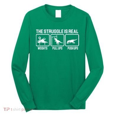 The Struggle Is Real Funny TRex Long Sleeve Shirt