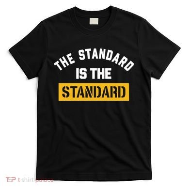 The Standard Is The Standard T-Shirt