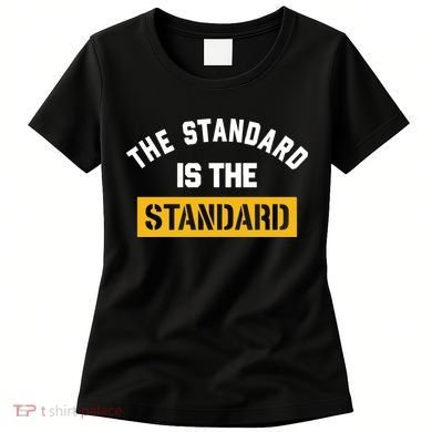The Standard Is The Standard Women's T-Shirt