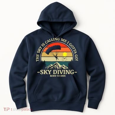 The Sky Is Calling Me I Gotta Go Skydiving Born To Dive Hoodie