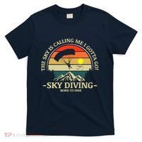 The Sky Is Calling Me I Gotta Go Skydiving Born To Dive T-Shirt thumb 0
