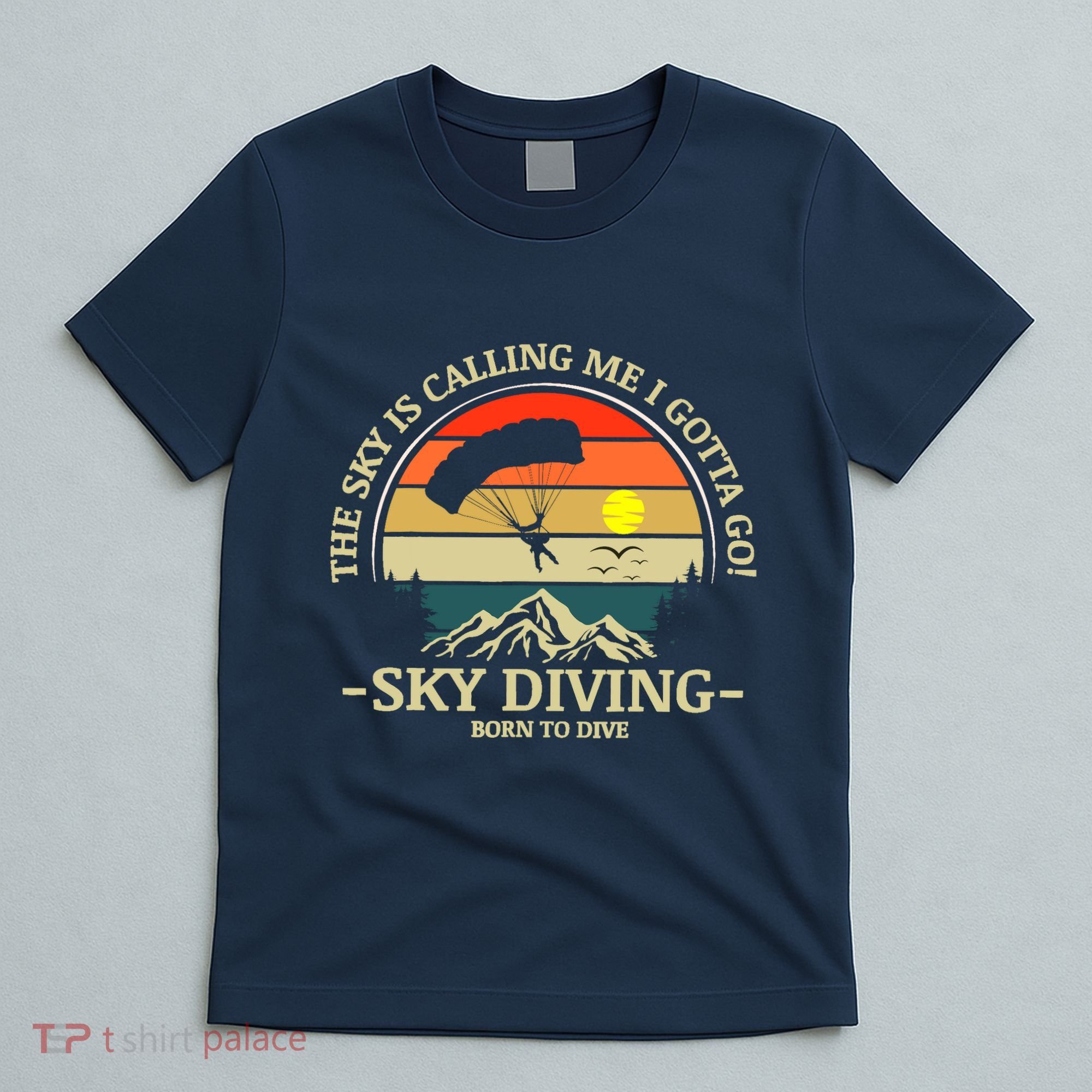 The Sky Is Calling Me I Gotta Go Skydiving Born To Dive T-Shirt