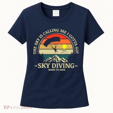 The Sky Is Calling Me I Gotta Go Skydiving Born To Dive Women's T-Shirt